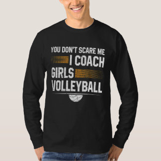 You Dont Scare Me I Coach Girls Volleyball  Coach  T-Shirt