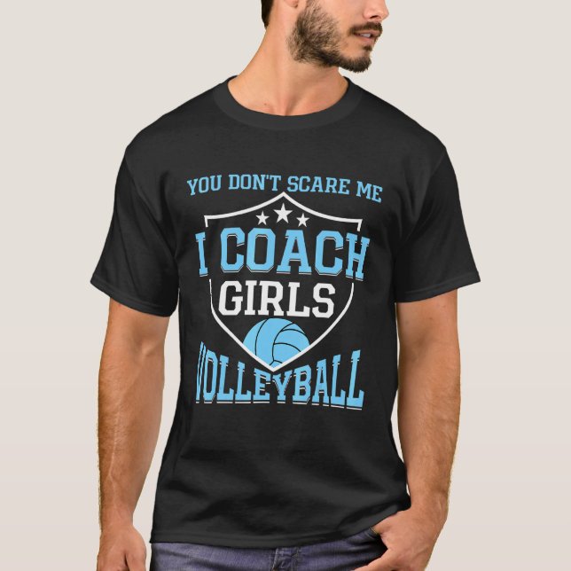 You Don't Scare Me I Coach Girls Volleyball  Coach T-Shirt (Front)