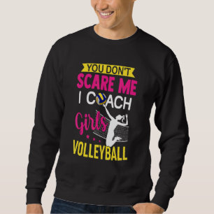You Don't Scare Me I Coach Girls Volleyball Sweatshirt