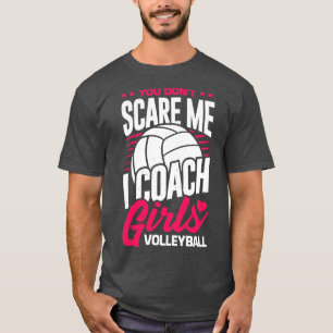 You Dont Scare Me I Coach Girls Volleyball  T-Shirt