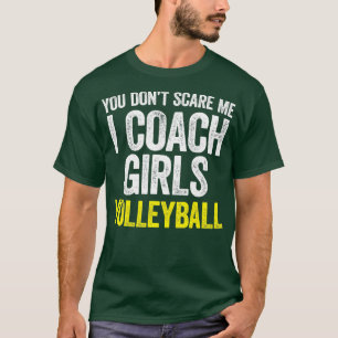 You Dont Scare Me I Coach Girls Volleyball T-Shirt