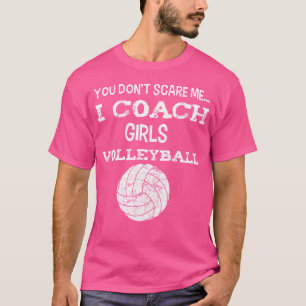 You Don'T Scare Me I Coach Girls Volleyball T-Shirt
