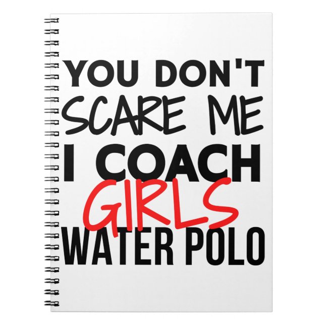 You don't scare me I coach girls water polo. Notebook (Front)