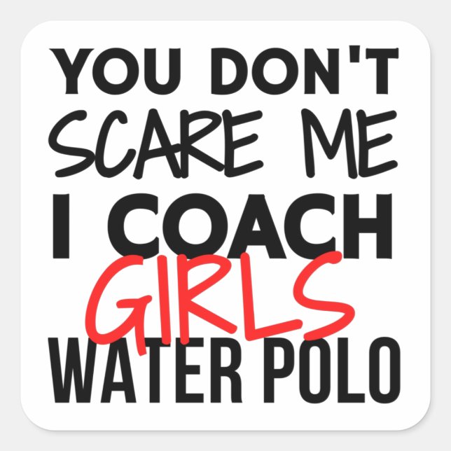 You don't scare me I coach girls water polo. Square Sticker (Front)