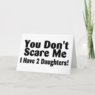 You Dont Scare Me I Have 2 Daughters Card