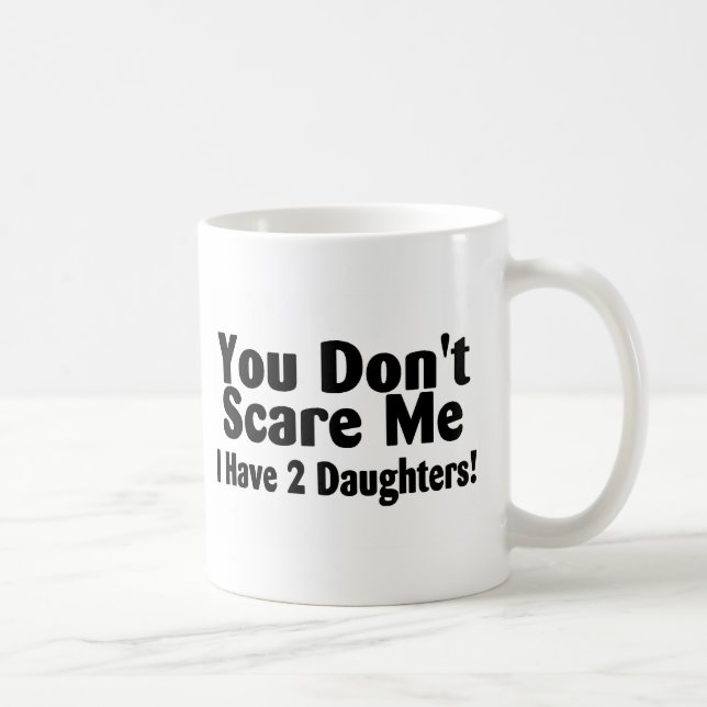 You Dont Scare Me I Have 2 Daughters Coffee Mug (Right)