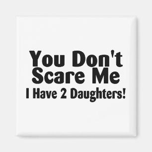 You Dont Scare Me I Have 2 Daughters Magnet