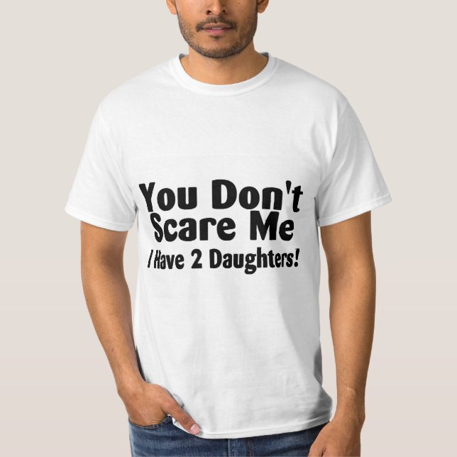 You Dont Scare Me I Have 2 Daughters T-Shirt (Front)
