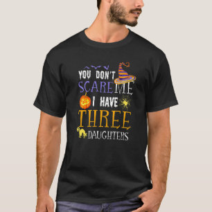 You Don't Scare Me I Have 3 Daughters Halloween Mo T-Shirt
