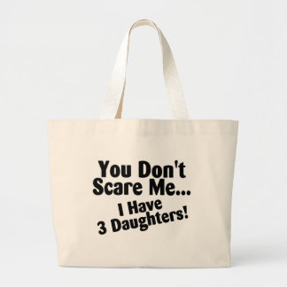 You Dont Scare Me I Have 3 Daughters Large Tote Bag
