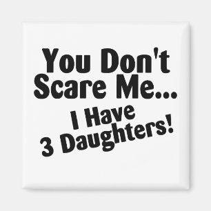 You Dont Scare Me I Have 3 Daughters Magnet
