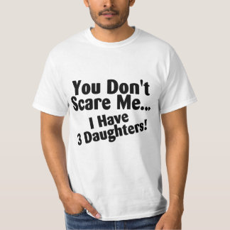 You Dont Scare Me I Have 3 Daughters T-Shirt