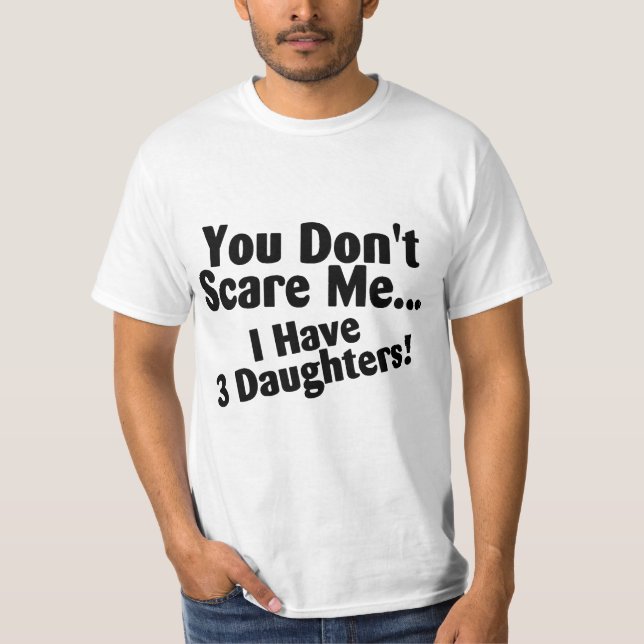 You Dont Scare Me I Have 3 Daughters T-Shirt (Front)