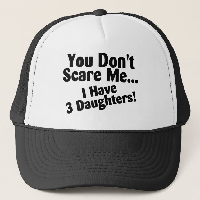 You Dont Scare Me I Have 3 Daughters Trucker Hat (Front)