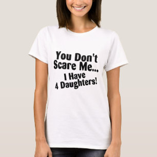 You Dont Scare Me I Have 4 Daughters T-Shirt