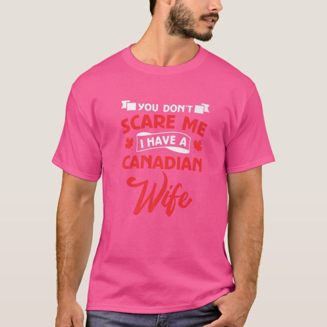 You Don't Scare Me I Have A Canadian Wife   T-Shirt (Front)