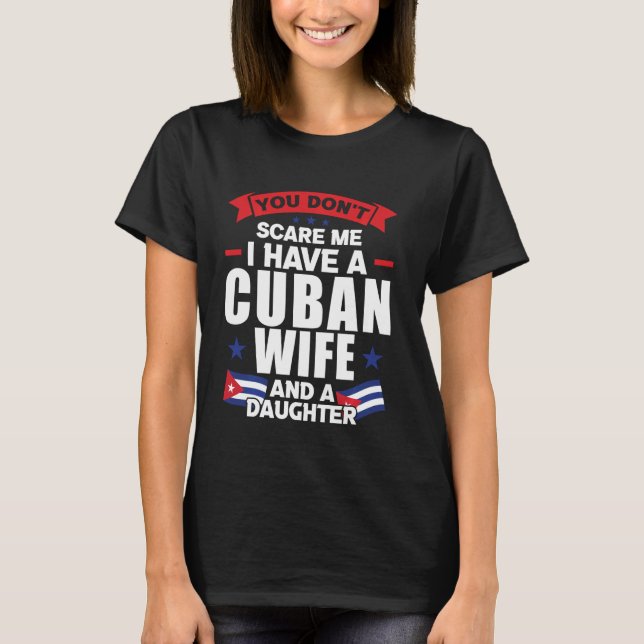 you don't scare me I have a cuban wife Cuban T-Shirt (Front)