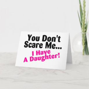 You Dont Scare Me I Have A Daughter Card