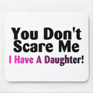 You Dont Scare Me I Have A Daughter Mouse Pad