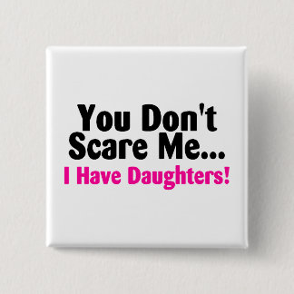 You Dont Scare Me I Have Daughters 15 Cm Square Badge