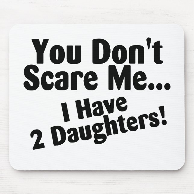 You Dont Scare Me I Have Daughters Mouse Pad (Front)