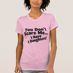 You Dont Scare Me I Have Four Daughters T-Shirt