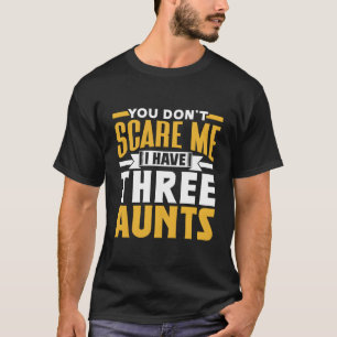 You Don'T Scare Me I Have Three Aunts Pun Cute Sar T-Shirt