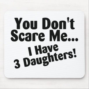 You Dont Scare me I Have Three Daughters Mouse Pad