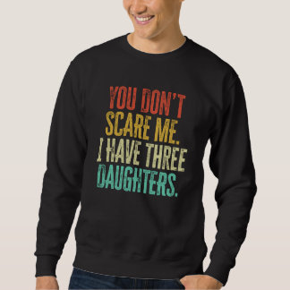 You Dont Scare Me I Have Three Daughters Retro Vin Sweatshirt