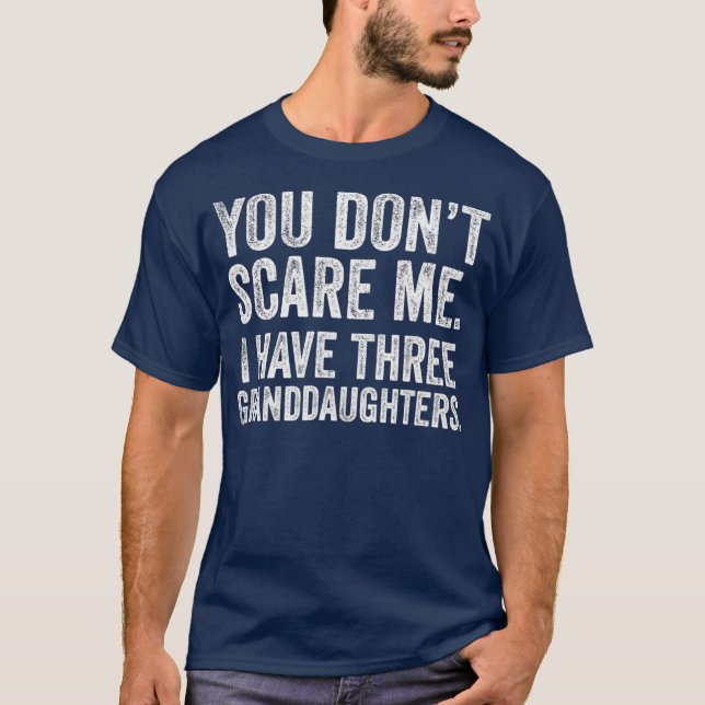 You Dont Scare Me I Have Three Granddaughters T-Shirt (Front)