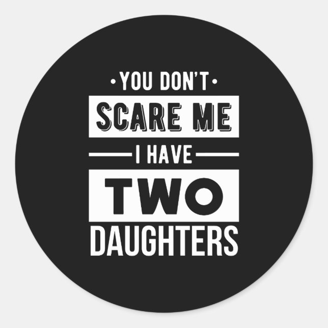 You Don't Scare Me I Have Two Daughters Cool Dad Classic Round Sticker (Front)