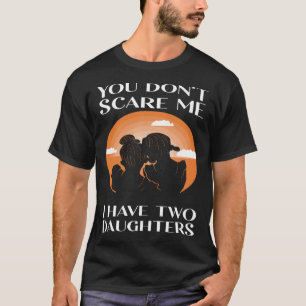 You Dont Scare Me I Have Two Daughters Fathers Day T-Shirt