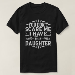 You Don't Scare Me I Have Two Daughters T-Shirt