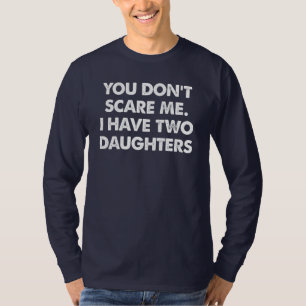You Don't Scare Me I Have Two Daughters T-Shirt