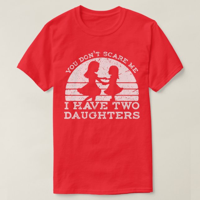 You Don't Scare Me I Have Two Daughters T-Shirt Fa (Design Front)