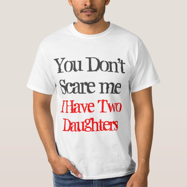 You don't scare me I have two daughters tee shirt (Front)