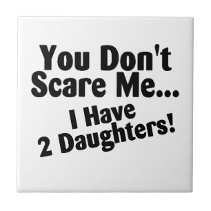 You Dont Scare Me I Have Two Daughters Tile