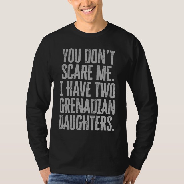 You Dont Scare Me I Have Two Grenadian Daughters T-Shirt (Front)