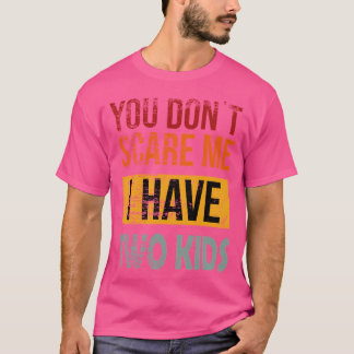 You Don'T Scare Me. I Have Two Kids T Shirt Mum D