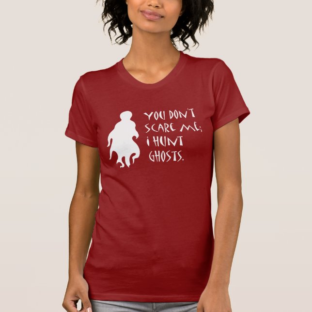 You Don't Scare Me; I Hunt Ghosts T-Shirt (Front)