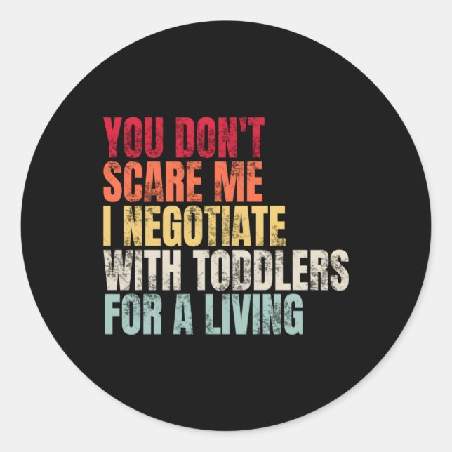You Don'T Scare Me I Negotiate With Toddlers For A Classic Round Sticker (Front)