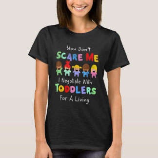 You Dont Scare Me I Negotiate With Toddlers For A  T-Shirt