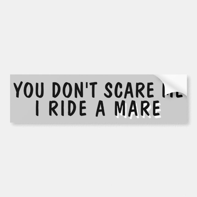 You Don't Scare Me I Ride a  (your horse) Trailer Bumper Sticker (Front)