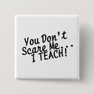 You Dont Scare Me I Teach 15 Cm Square Badge