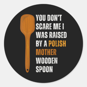 You Dont Scare Me I Was Raised By A Polish Mother Classic Round Sticker