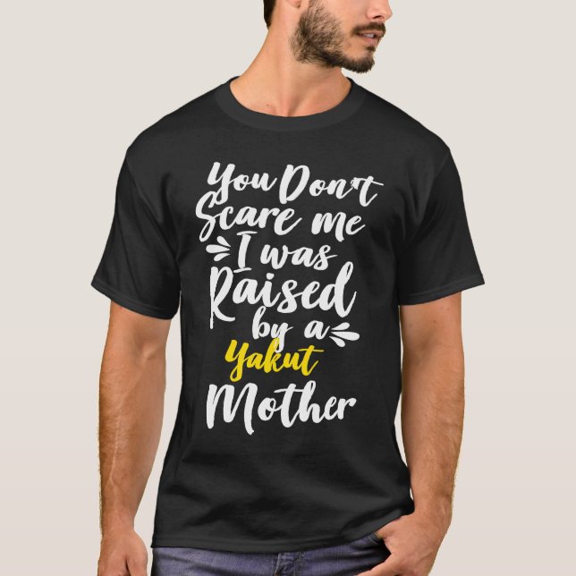 You Don't Scare Me I Was Raised By A Yakut T-Shirt (Front)