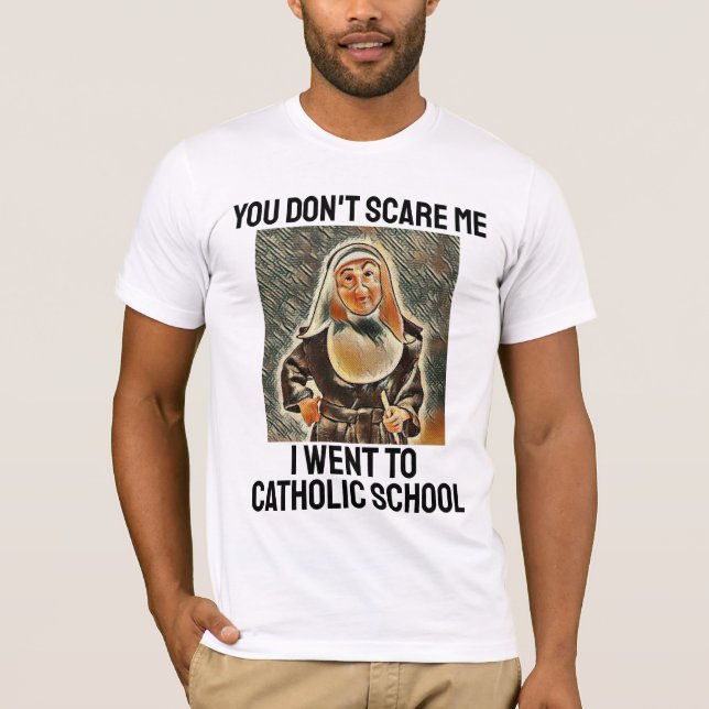 YOU DON'T SCARE ME I WENT TO CATHOLIC SCHOOL  T-Shirt (Front)