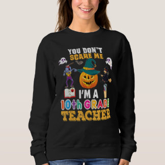 You Don't Scare Me I'm A 10th Grade Teacher Can't  Sweatshirt