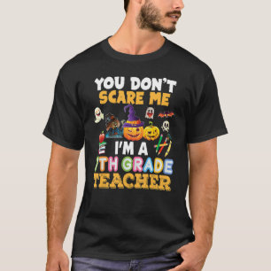 You Don't Scare Me I'm A 7th Grade Teacher Hallowe T-Shirt
