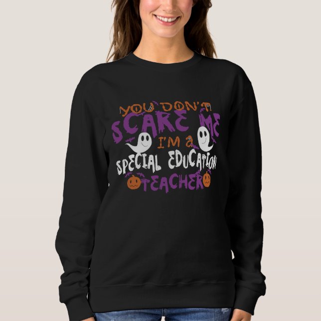 You Dont Scare Me Im A Special Education Teacher H Sweatshirt (Front)